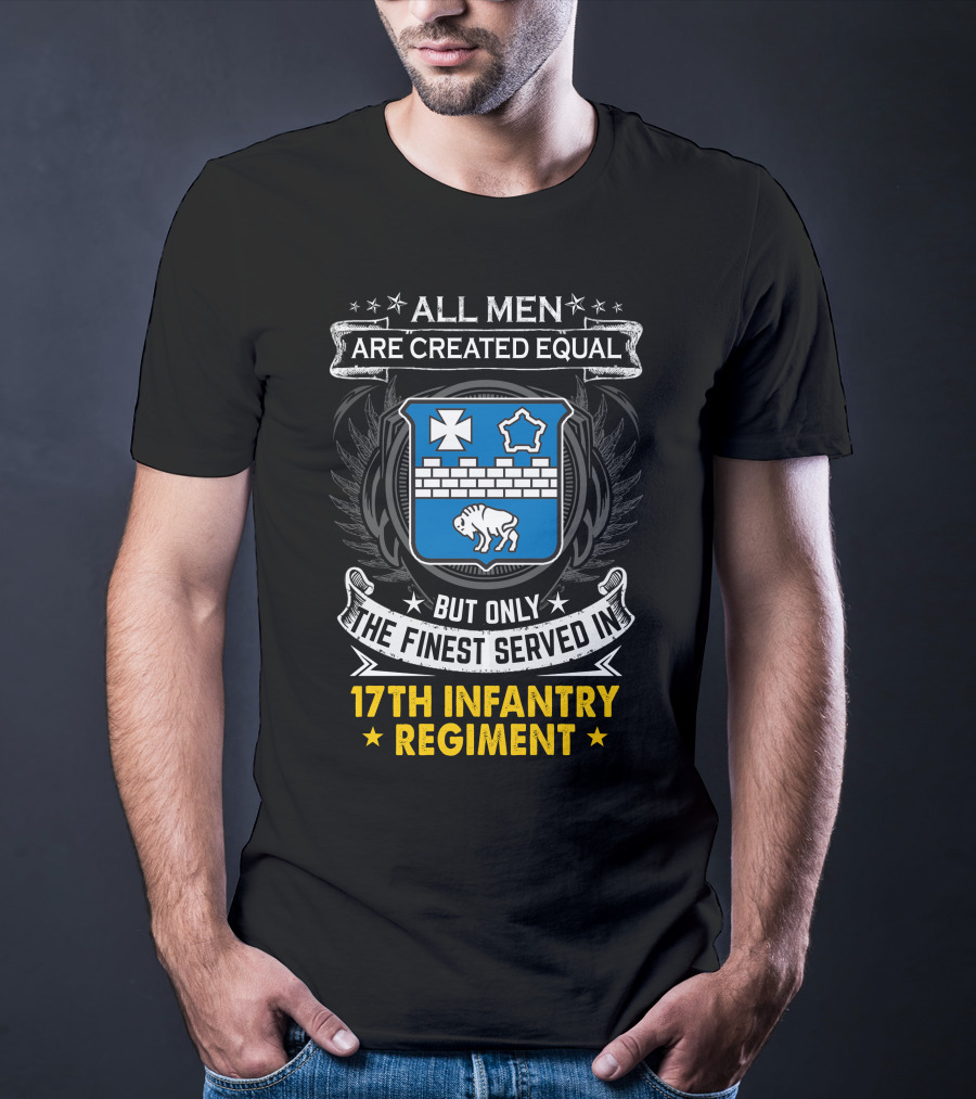 ALL MEN ARE CREATED EQUAL BUT ONLY THE FINEST SERVED IN 17TH INFANTRY REGIMENT T-Shirt
