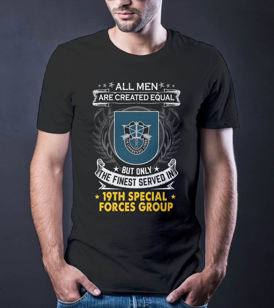 All Men Are Created Equal But Only The Finest Served In 19th Special Forces Group De Oppresso Liber T-Shirt