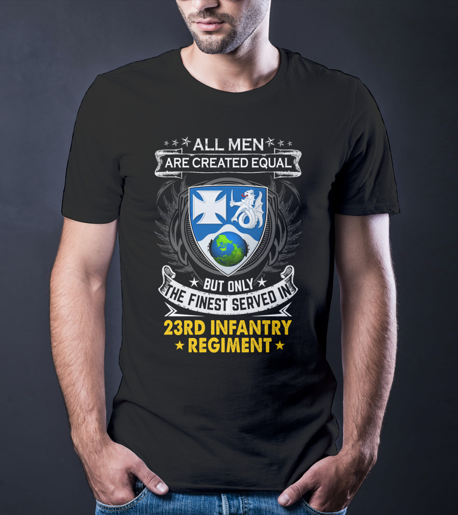 All Men Are Created Equal But Only The Finest Served In 23Rd Infantry Regiment T-Shirt