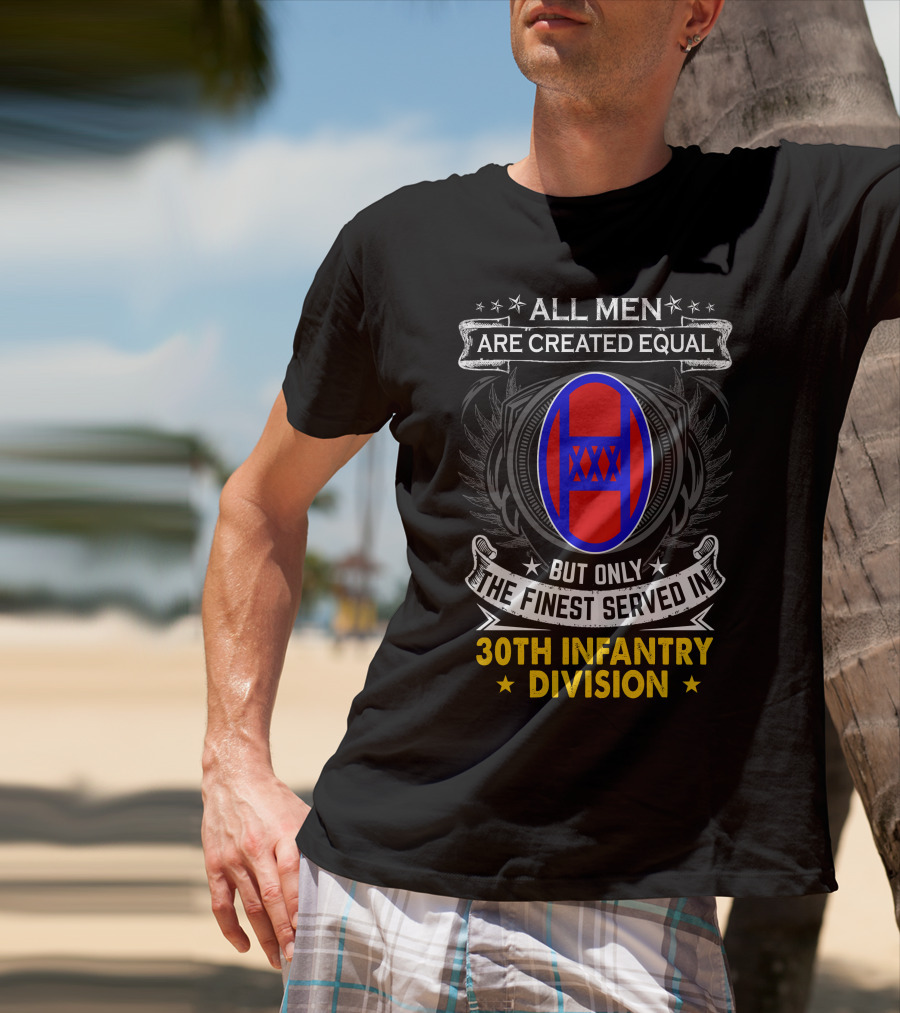 ALL MEN ARE CREATED EQUAL BUT ONLY THE FINEST SERVED IN 30TH INFANTRY DIVISION T-Shirt