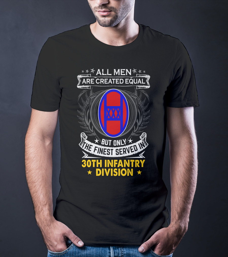 ALL MEN ARE CREATED EQUAL BUT ONLY THE FINEST SERVED IN 30TH INFANTRY DIVISION T-Shirt