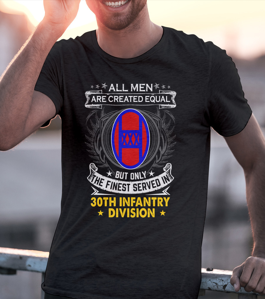 ALL MEN ARE CREATED EQUAL BUT ONLY THE FINEST SERVED IN 30TH INFANTRY DIVISION T-Shirt