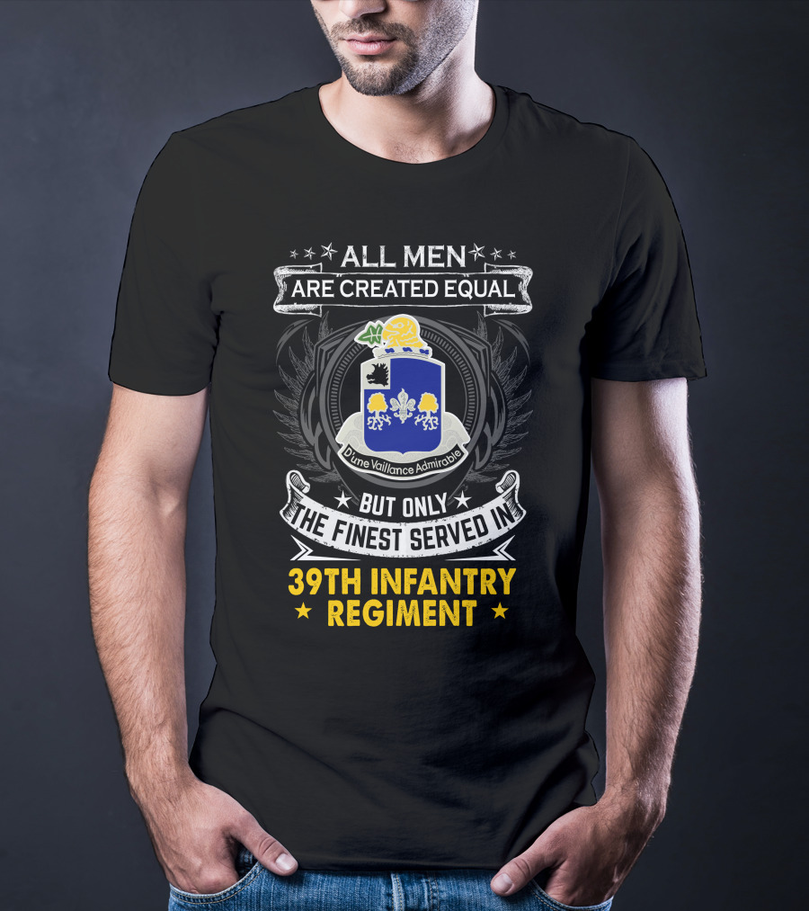 All Men Are Created Equal But Only The Finest Served In 39Th Infantry Regiment Dune Vaillance Admirable T-Shirt