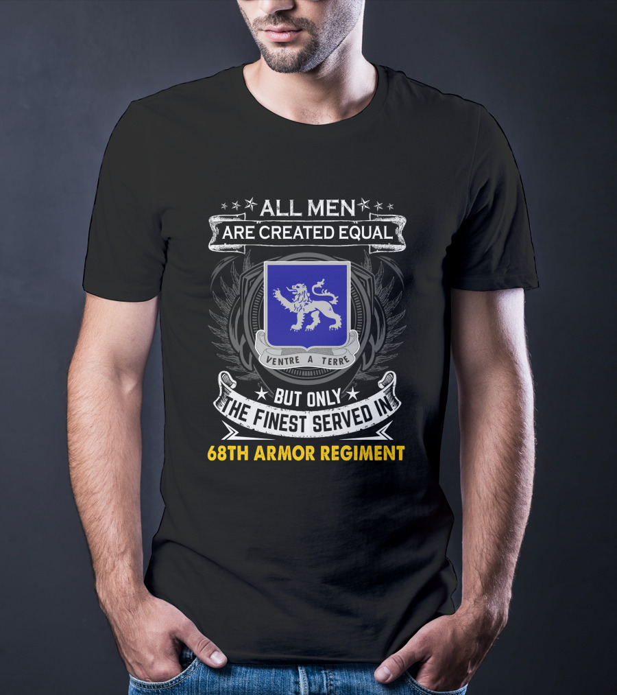 All Men Are Created Equal But Only The Finest Served In 68th Armor Regiment Ventre A Terre T-Shirt