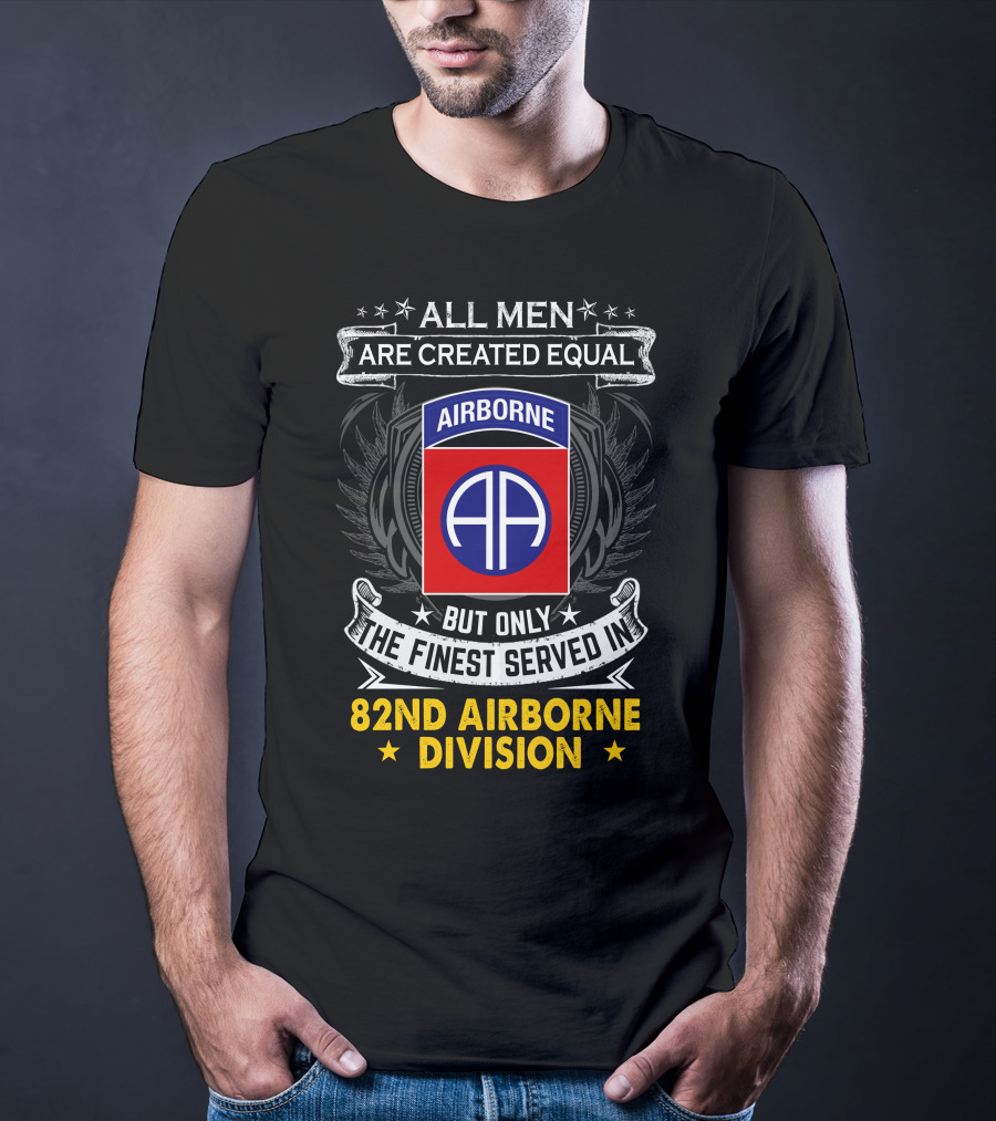 All Men Are Created Equal But Only The Finest Served In 82nd Airborne Division T-Shirt