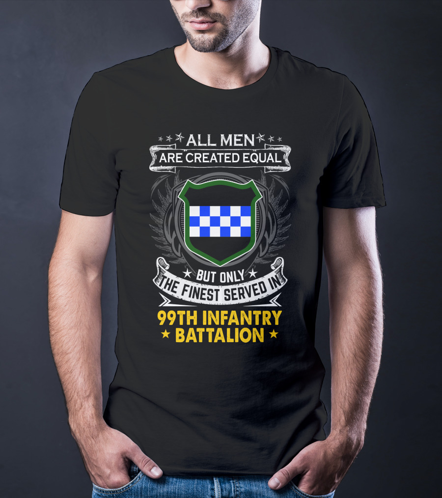 All Men Are Created Equal But Only The Finest Served In 99Th Infantry Battalion T-Shirt