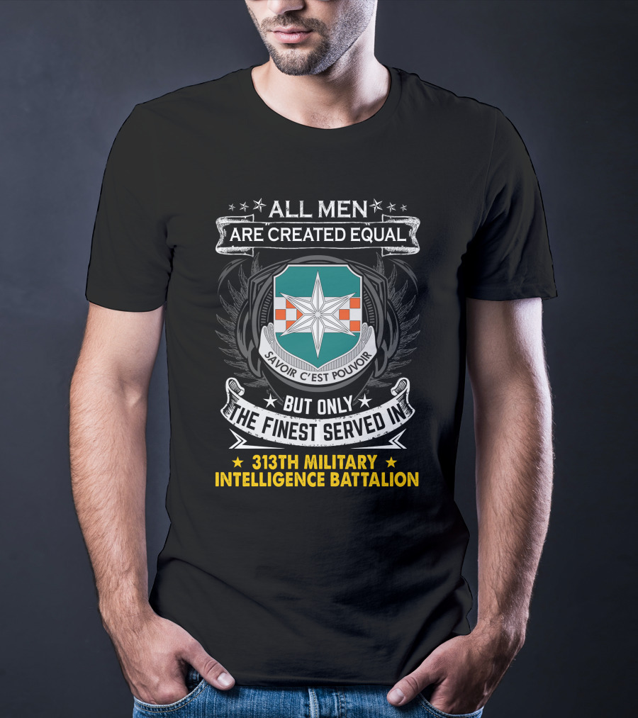 313Th Military Intelligence Battalion All Men Are Created Equal But Only The Finest Served In Savoir C'est Pouvoir T-Shirt