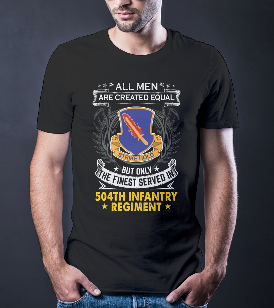All Men Are Created Equal But Only The Finest Served In 504Th Infantry Regiment Strike Hold T-Shirt