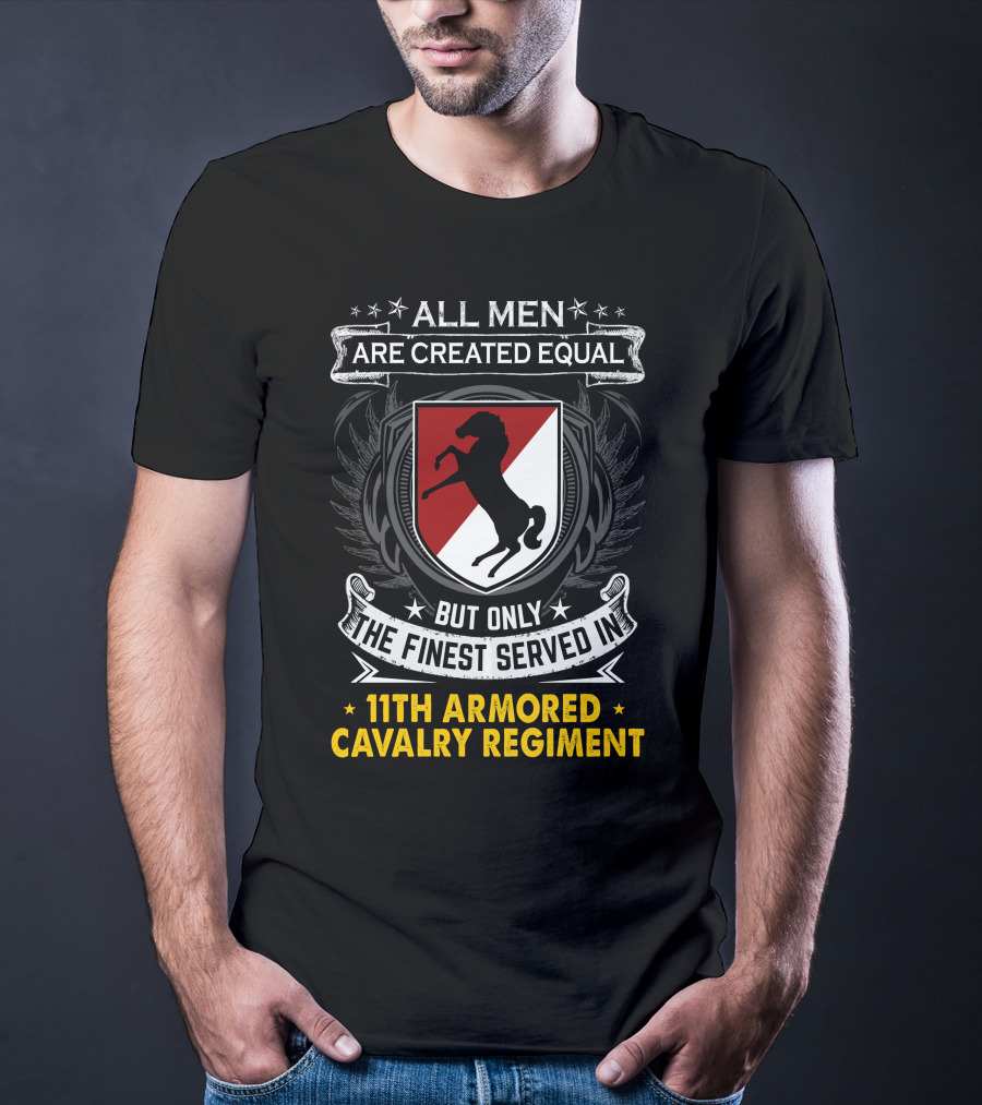 All Men Are Created Equal But Only The Finest Served In 11Th Armored Cavalry Regiment T-Shirt