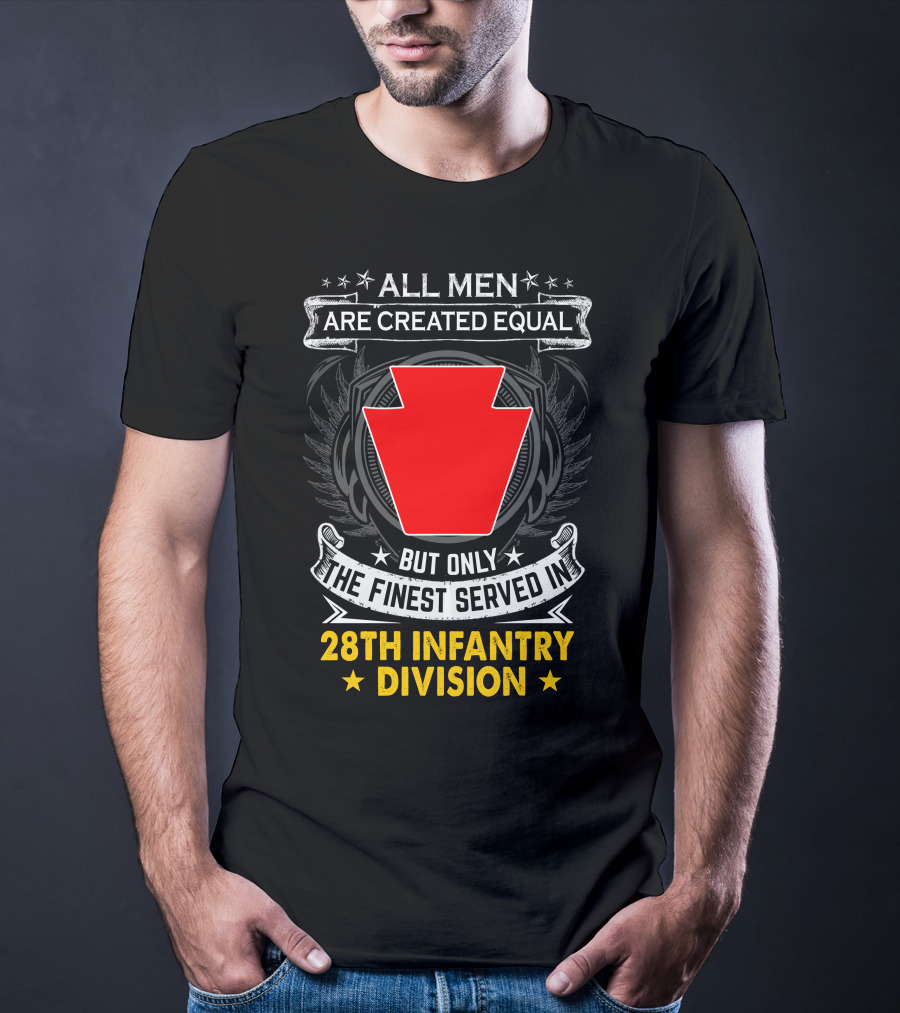 All Men Are Created Equal But Only The Finest Served In 28Th Infantry Division T-Shirt