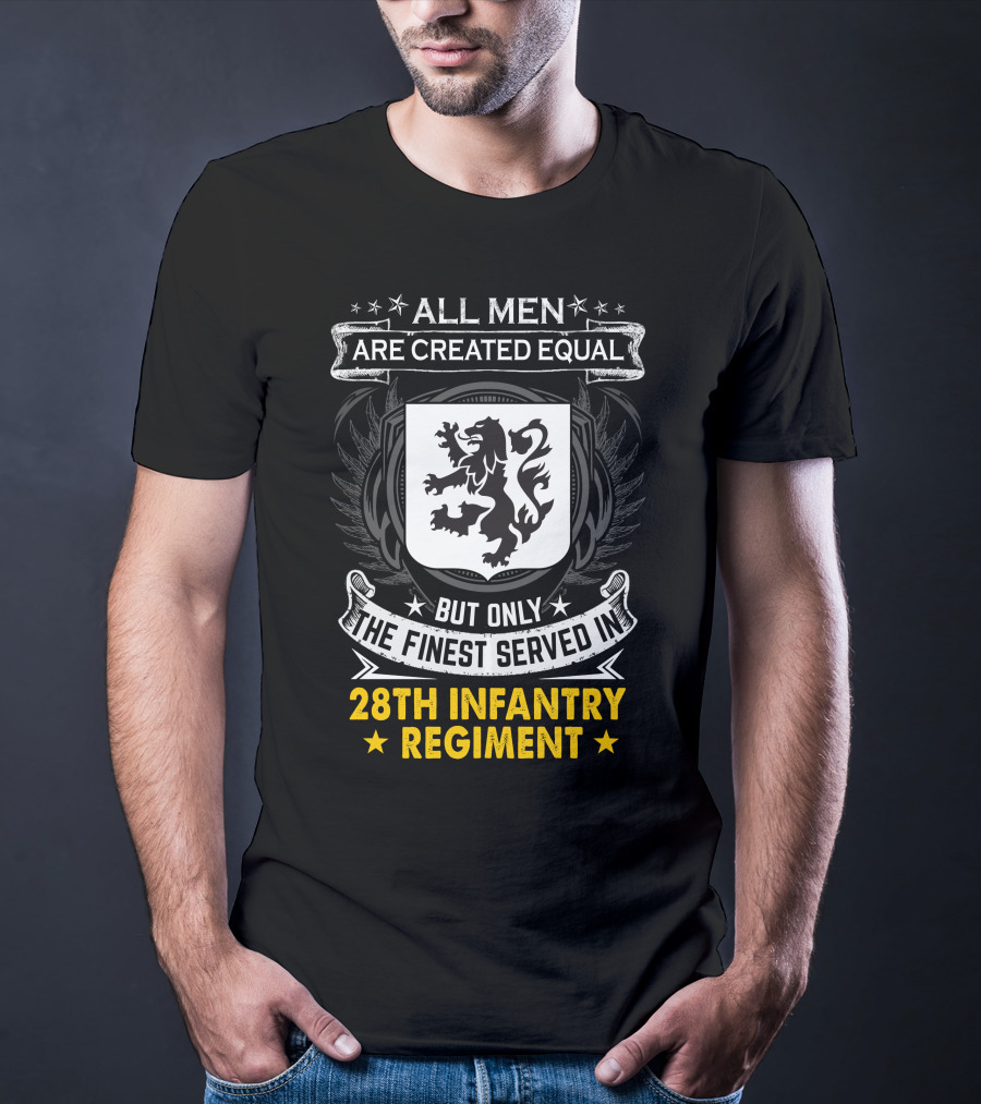 All Men Are Created Equal But Only The Finest Served In 28Th Infantry Regiment T-Shirt