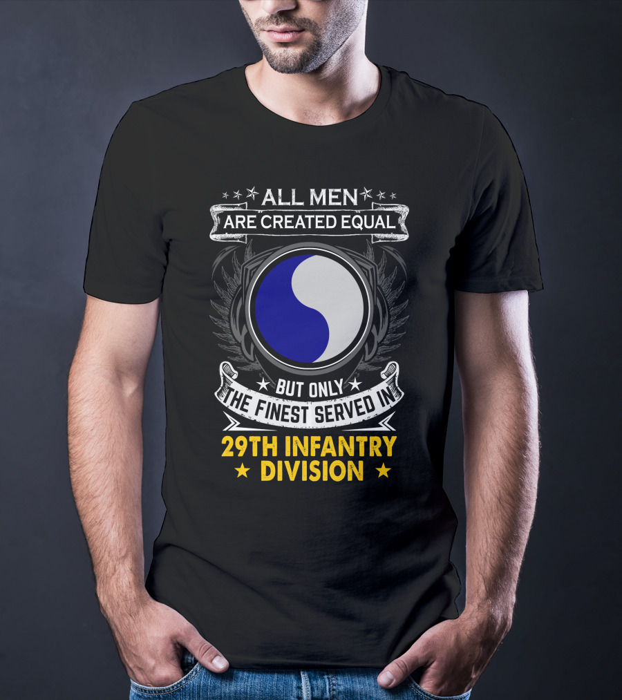 All Men Are Created Equal But Only The Finest Served In 29th Infantry Division T-Shirt