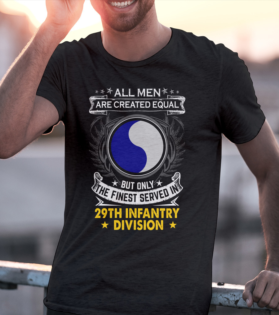All Men Are Created Equal But Only The Finest Served In 29th Infantry Division T-Shirt