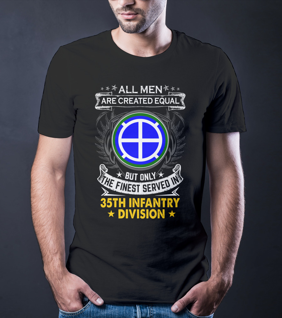 All Men Are Created Equal But Only The Finest Served In 35Th Infantry Division T-Shirt