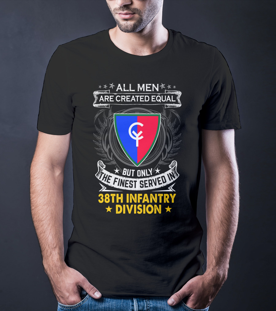 All Men Are Created Equal But Only The Finest Served In 38Th Infantry Division T-Shirt