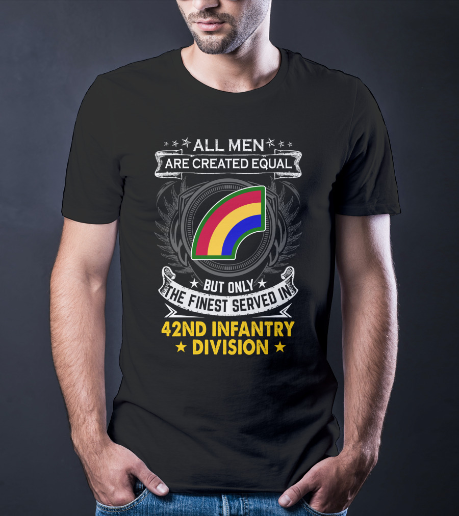 All Men Are Created Equal But Only The Finest Serve In 42Nd Infantry Division T-Shirt