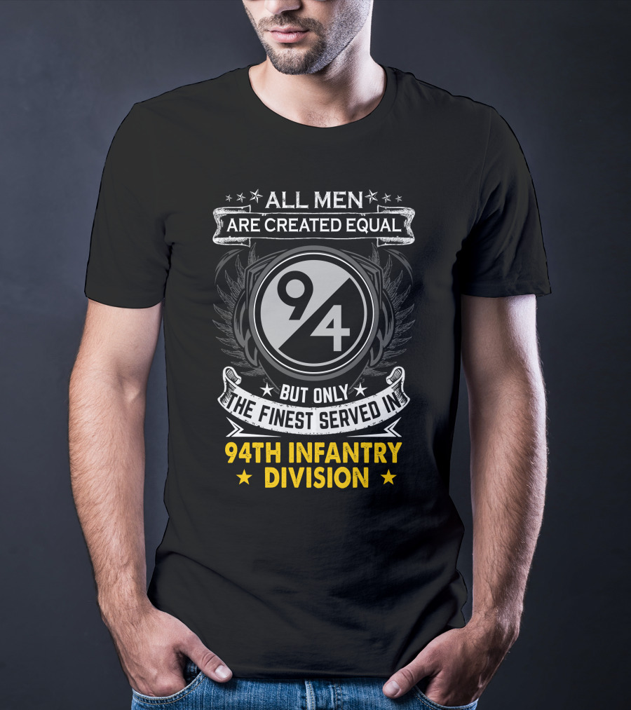 All Men Are Created Equal But Only The Finest Served In 94Th Infantry Division T-Shirt