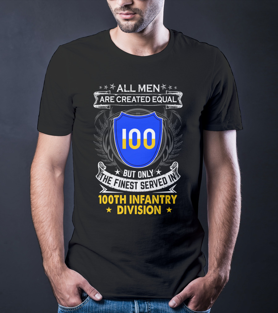100Th Infantry Division All Men Are Created Equal But Only The Finest Served In T-Shirt