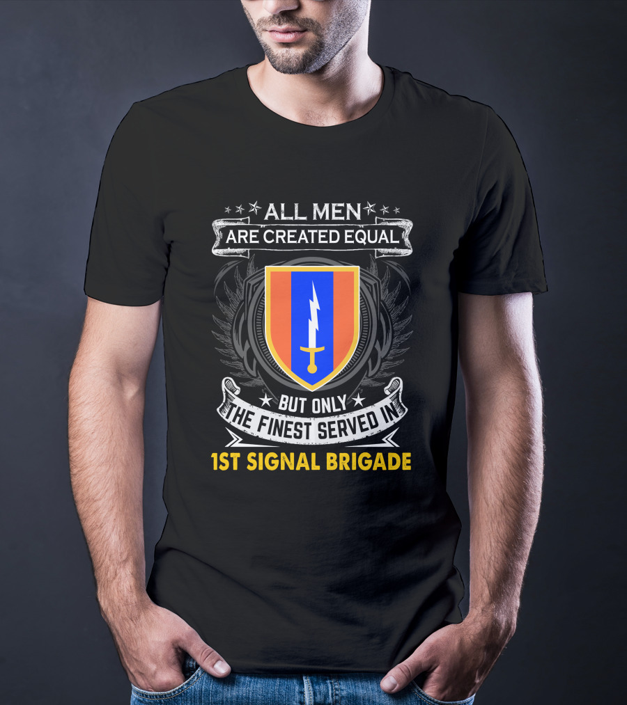 ALL MEN ARE CREATED EQUAL BUT ONLY THE FINEST SERVED IN 1ST SIGNAL BRIGADE T-Shirt