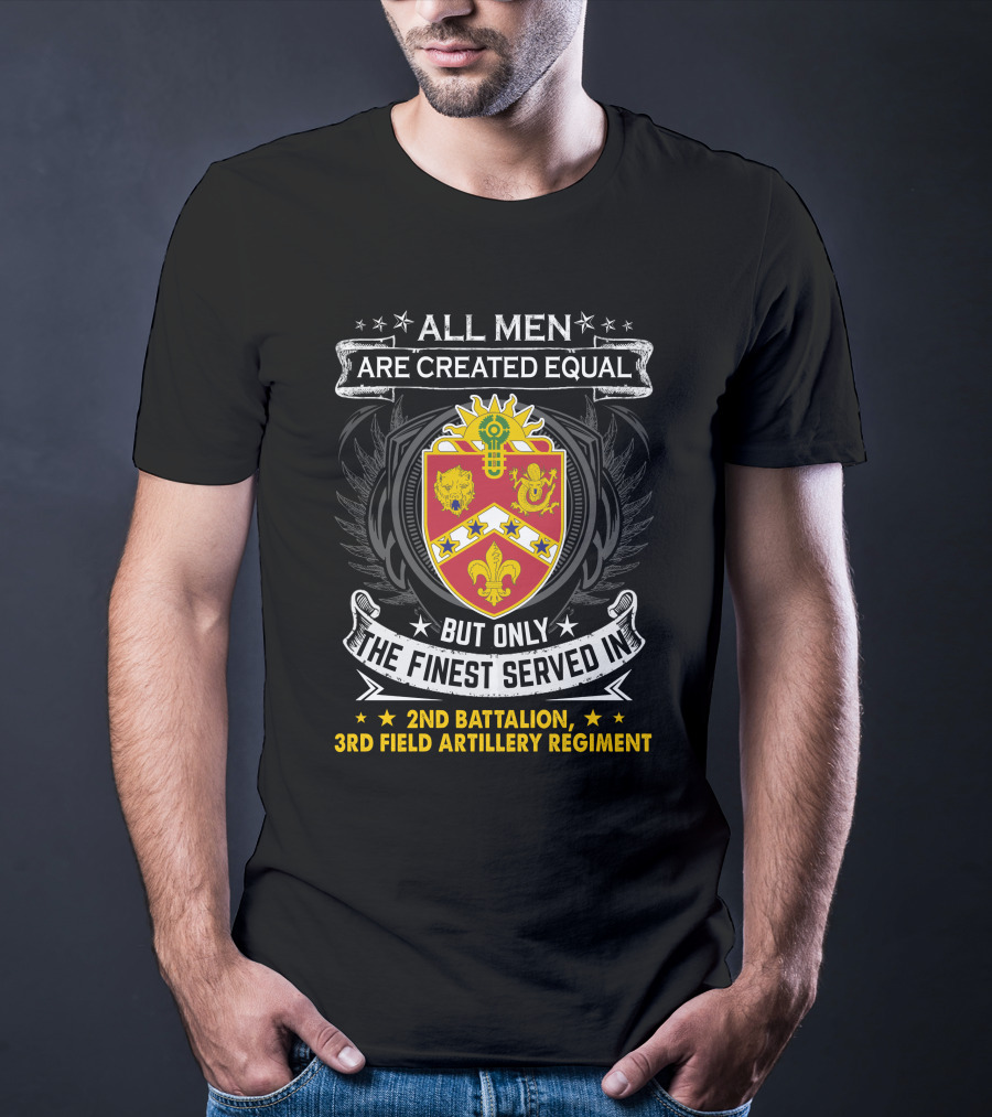 All Men Are Created Equal But Only The Finest Served In 2Nd BattalionRd Field Artillery Regiment T-Shirt