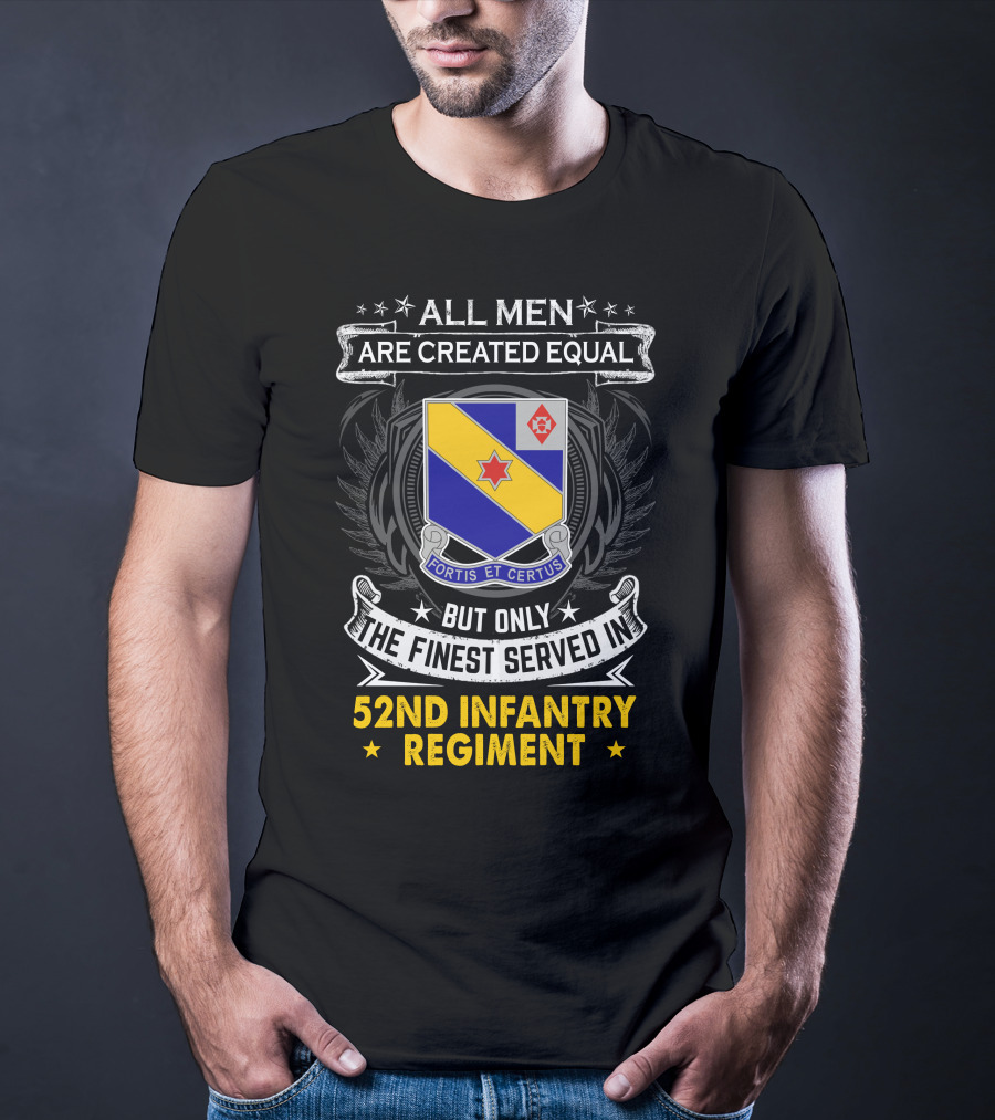 All Men Are Created Equal But Only The Finest Served In 52Nd Infantry Regiment Fortis Et Certus T-Shirt