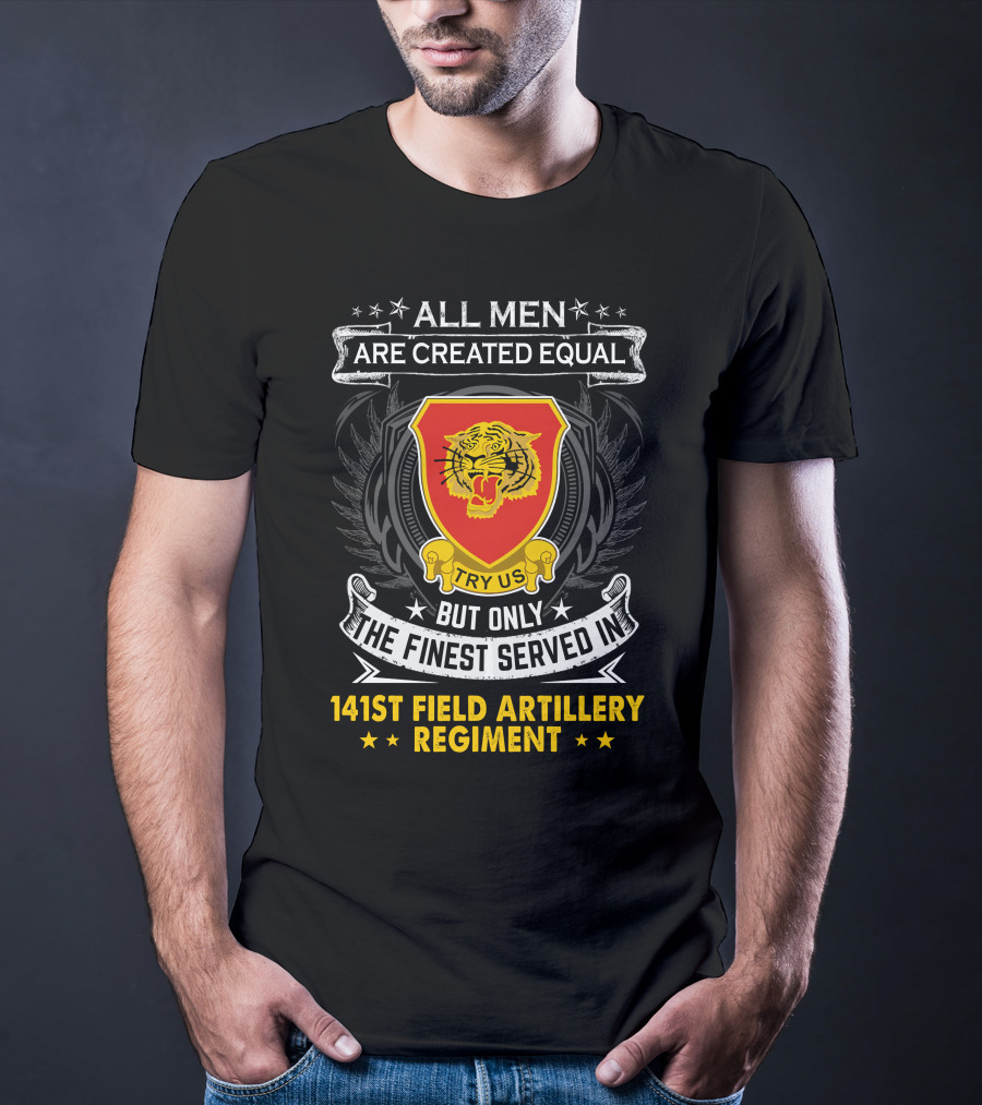 All Men Are Created Equal But Only The Finest Served In 141st Field Artillery Regiment T-Shirt