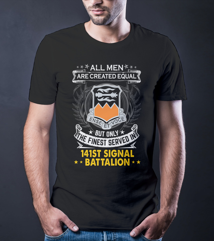 ALL MEN ARE CREATED EQUAL BUT ONLY THE FINEST SERVED IN 141ST SIGNAL BATTALION ENSE ET VOCE T-Shirt