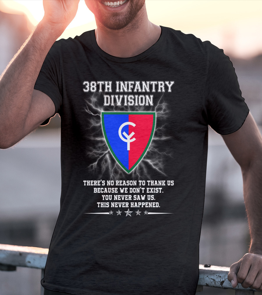 38th Infantry Division Crest There's No Reason To Thank Us Because We Don't Exist You Never Saw Us This Never Happened T-Shirt