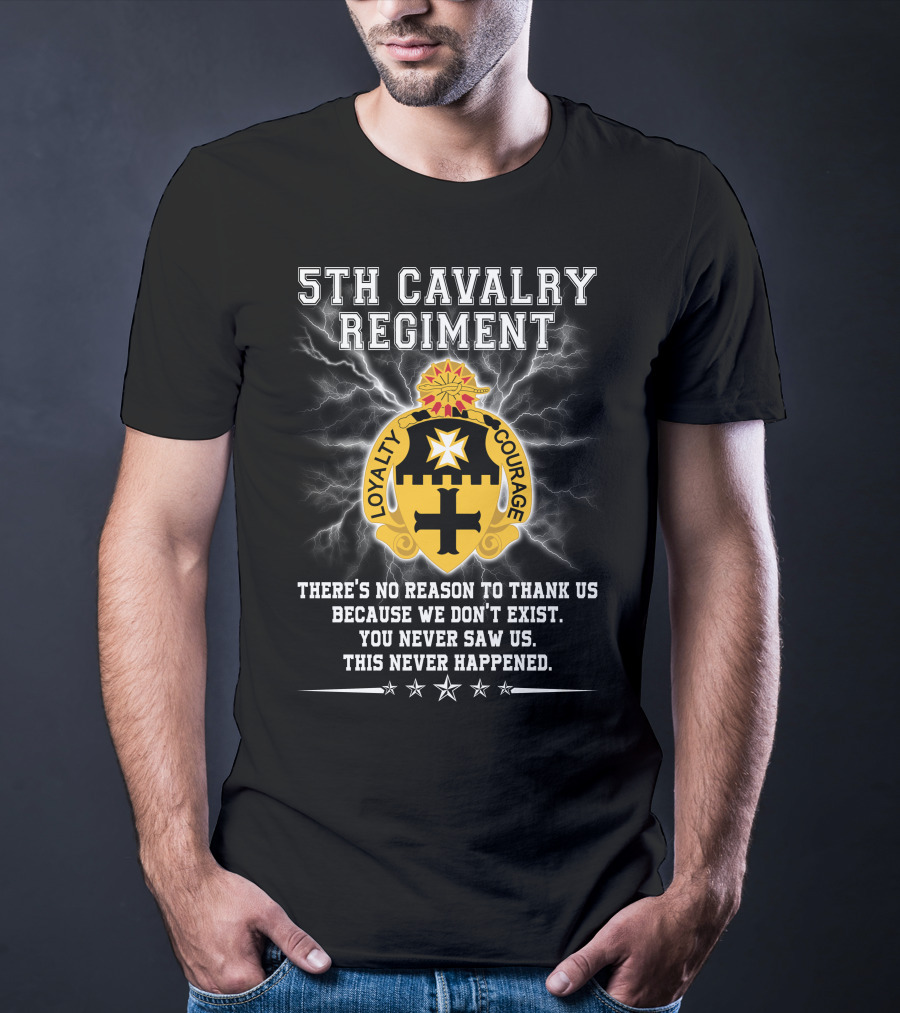 5th Cavalry Regiment Loyalty Courage You Never Saw Us This Never Happened T-Shirt