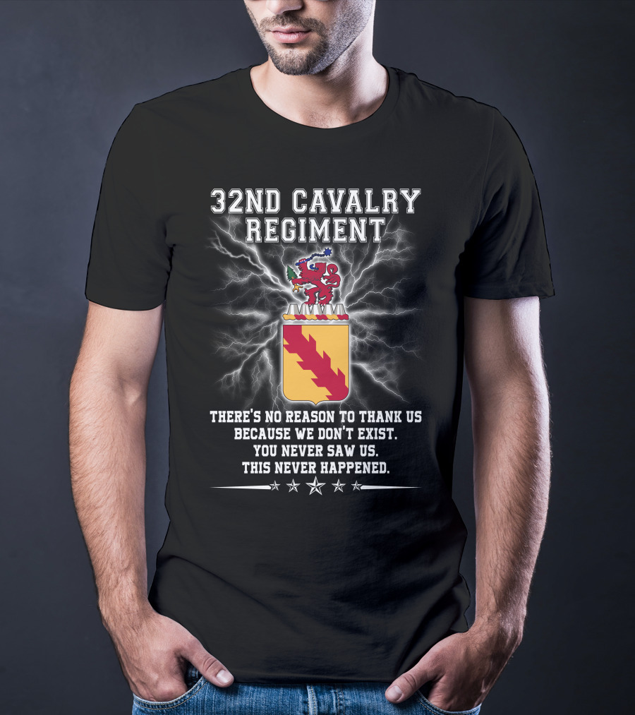 32nd Cavalry Regiment There's No Reason To Thank Us You Never Saw Us T-Shirt