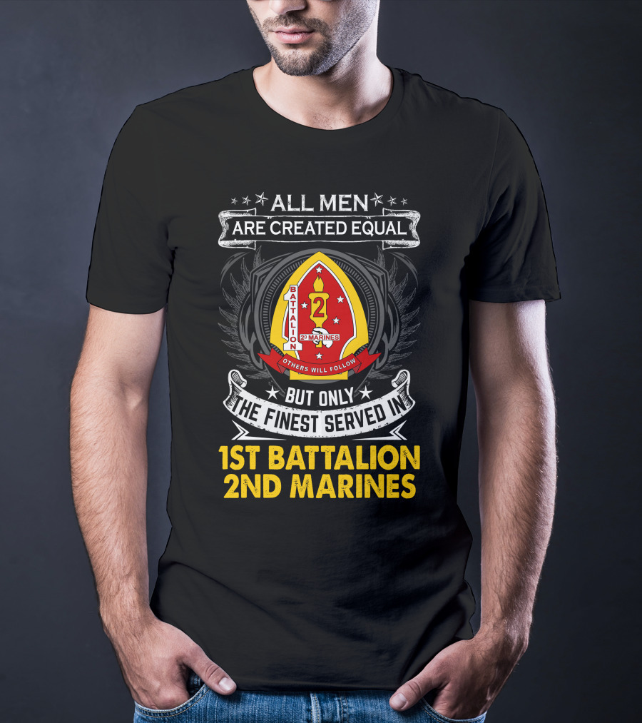 All Men Are Created Equal But Only The Finest Served In 1st Battalion 2nd Marines T-Shirt