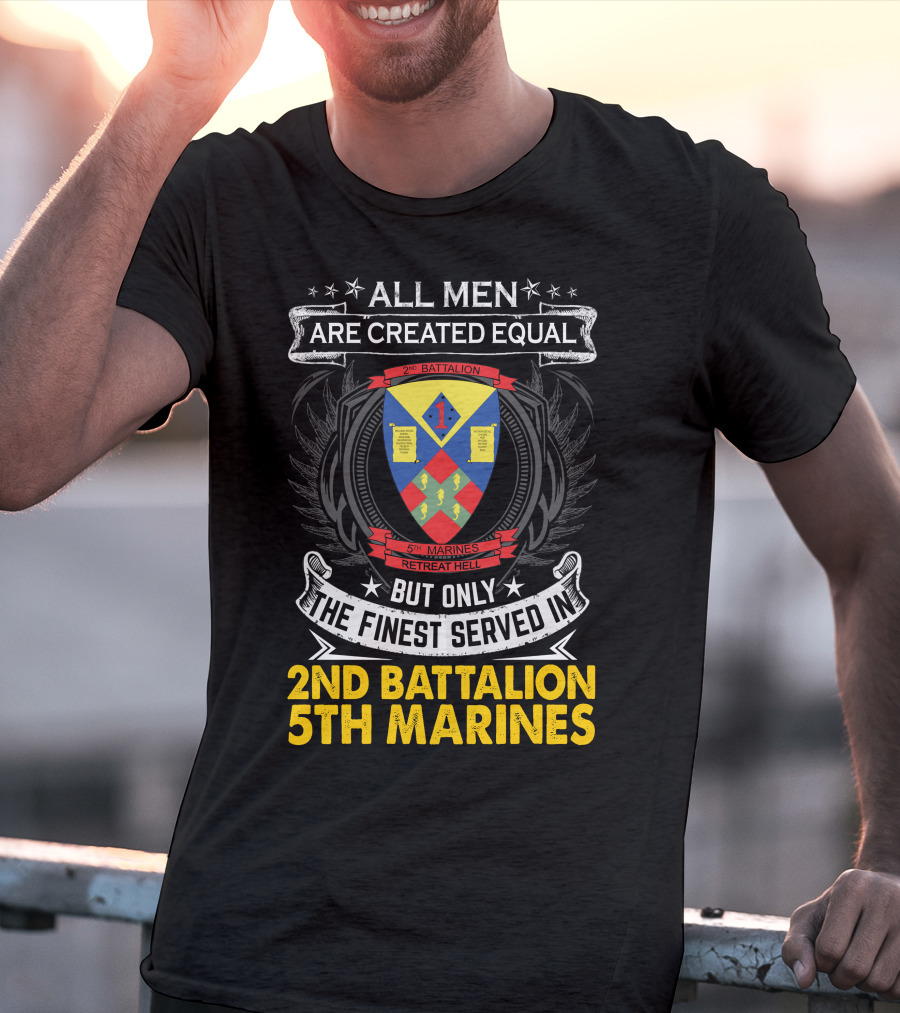 All Men Are Created Equal But Only The Finest Served In 2Nd Battalion 5Th Marines T-Shirt