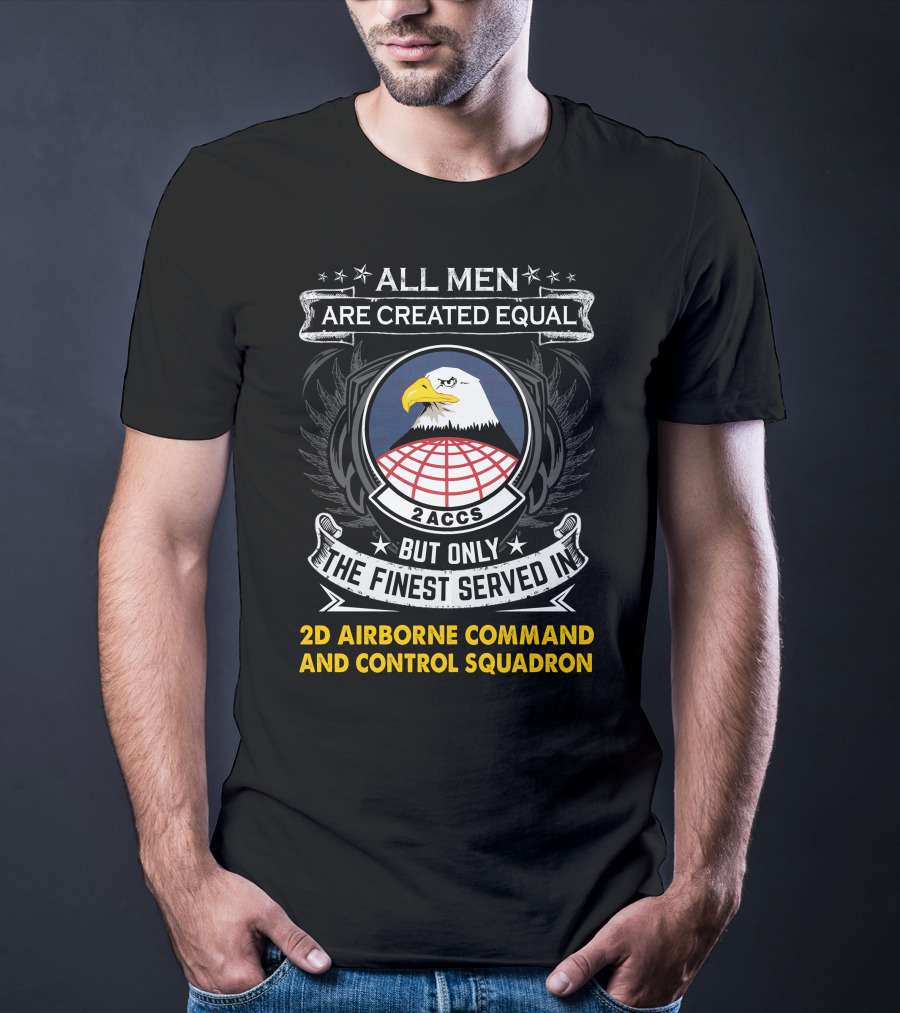 All Men Are Created Equal But Only The Finest Served In 2d Airborne Command And Control Squadron 2ACCS Eagle Badge T-Shirt