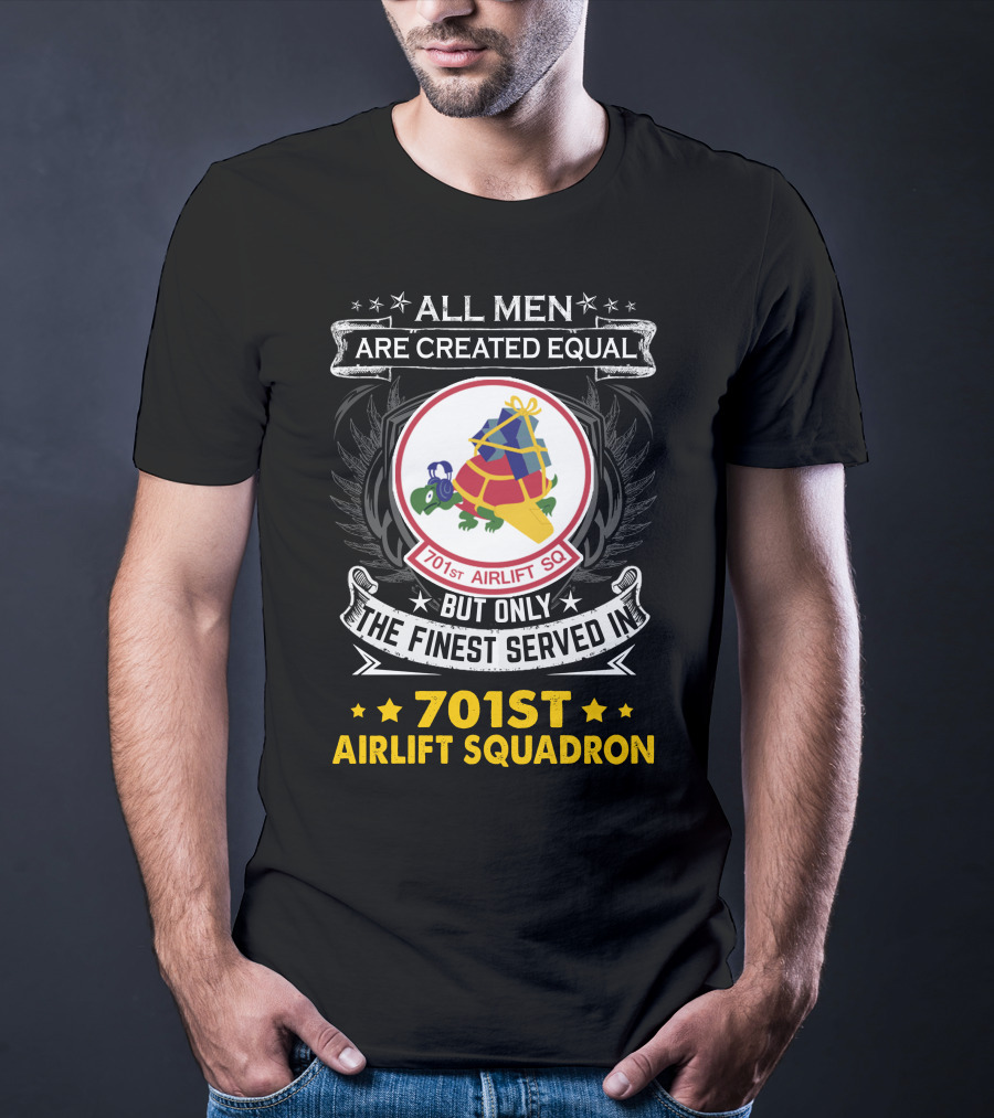 All Men Are Created Equal But Only The Finest Served In 701st Airlift Squadron T-Shirt