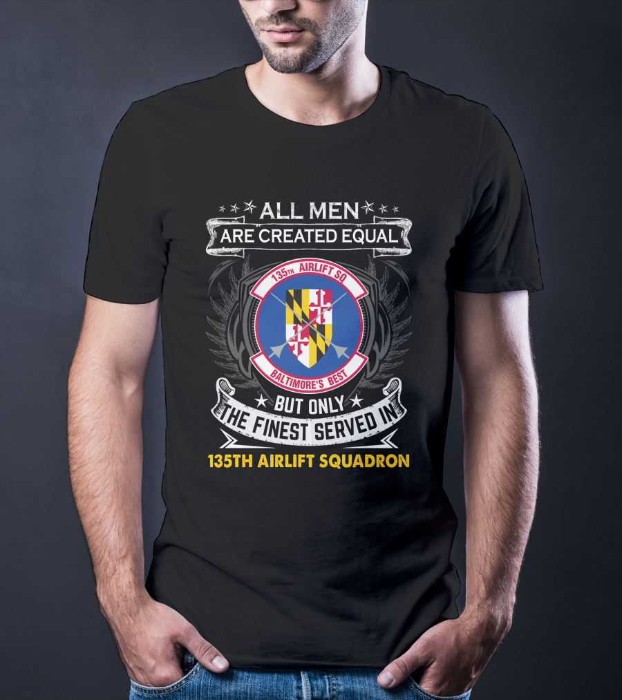 135Th Airlift Squadron Baltimore's Best All Men Are Created Equal But Only The Finest Served T-Shirt