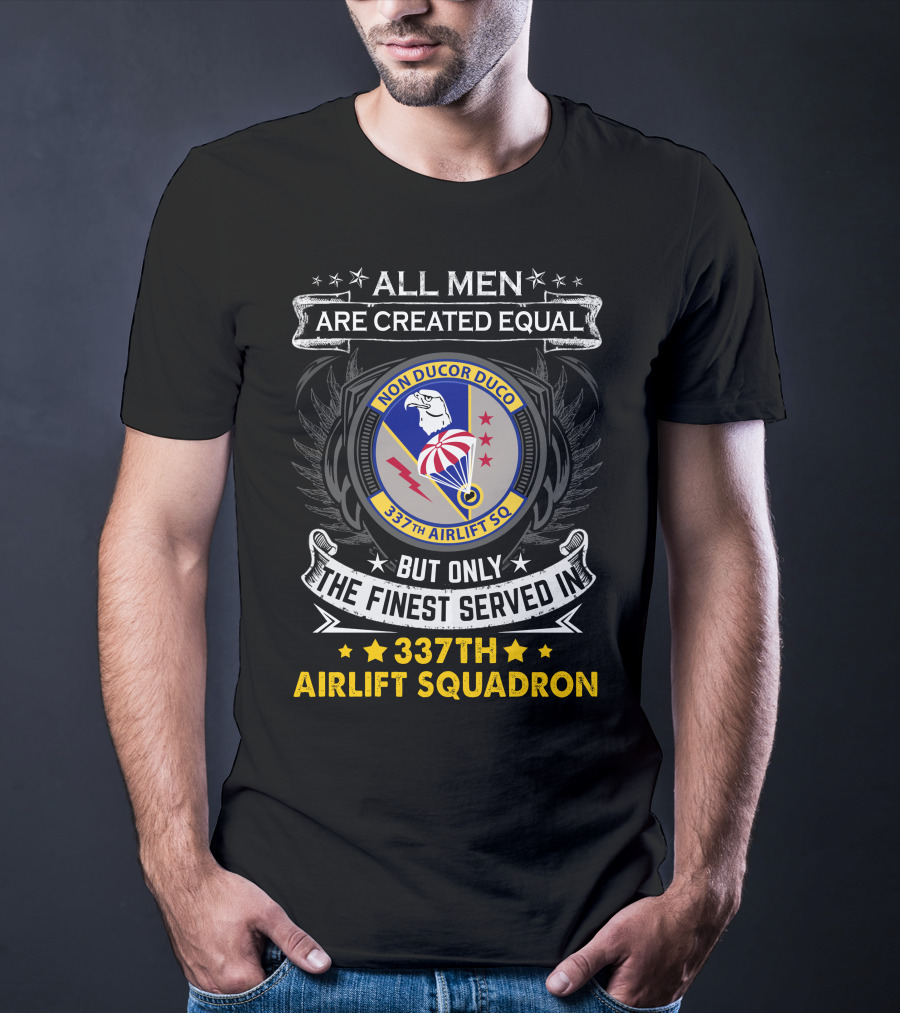 All Men Are Created Equal But Only The Finest Served In 337th Airlift Squadron T-Shirt