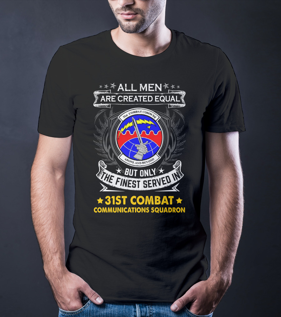 All Men Are Created Equal But Only The Finest Served In 31st Combat Communications Squadron Above And Beyond T-Shirt