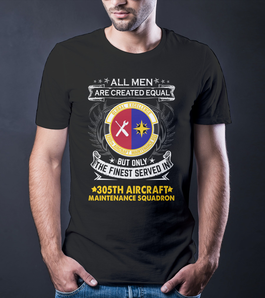 All Men Are Created Equal But Only The Finest Served In 305th Aircraft Maintenance Squadron Global Excellence T-Shirt