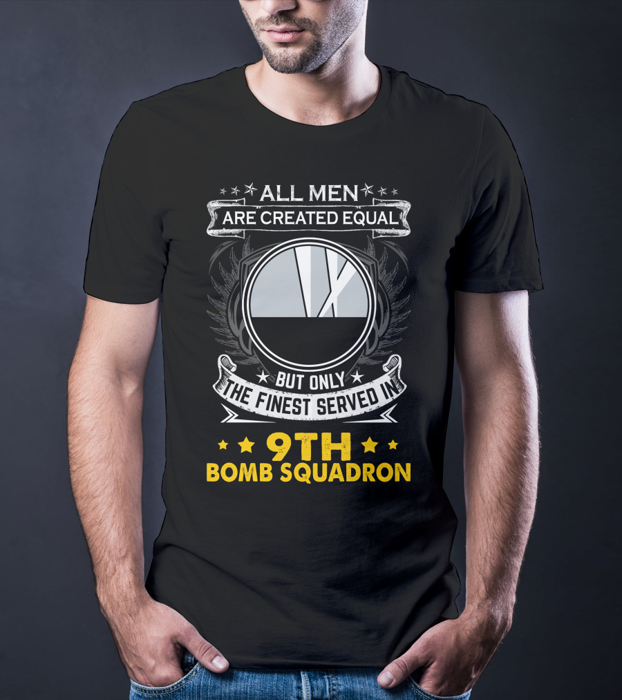 All Men Are Created Equal But Only The Finest Served In 9th Bomb Squadron T-Shirt