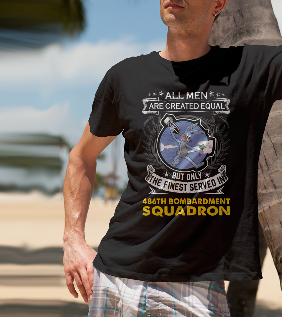 ALL MEN ARE CREATED EQUAL BUT ONLY THE FINEST SERVED IN 486TH BOMBARDMENT SQUADRON T-Shirt