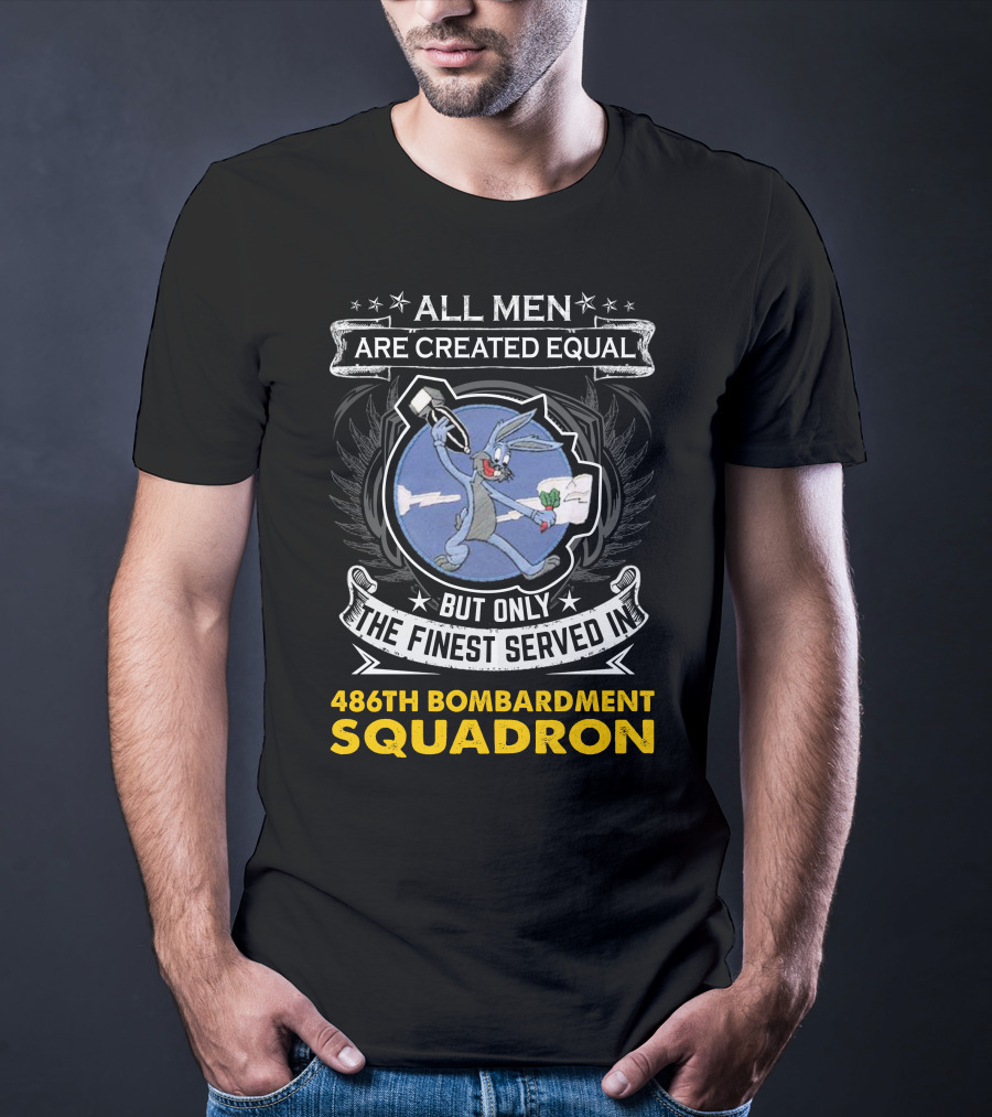ALL MEN ARE CREATED EQUAL BUT ONLY THE FINEST SERVED IN 486TH BOMBARDMENT SQUADRON T-Shirt