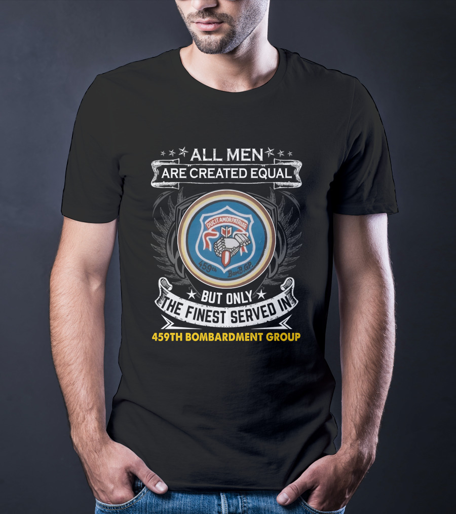 ALL MEN ARE CREATED EQUAL BUT ONLY THE FINEST SERVED IN 459TH BOMBARDMENT GROUP DUCIT AMOR PATRIAE 459TH BOMB GP T-Shirt