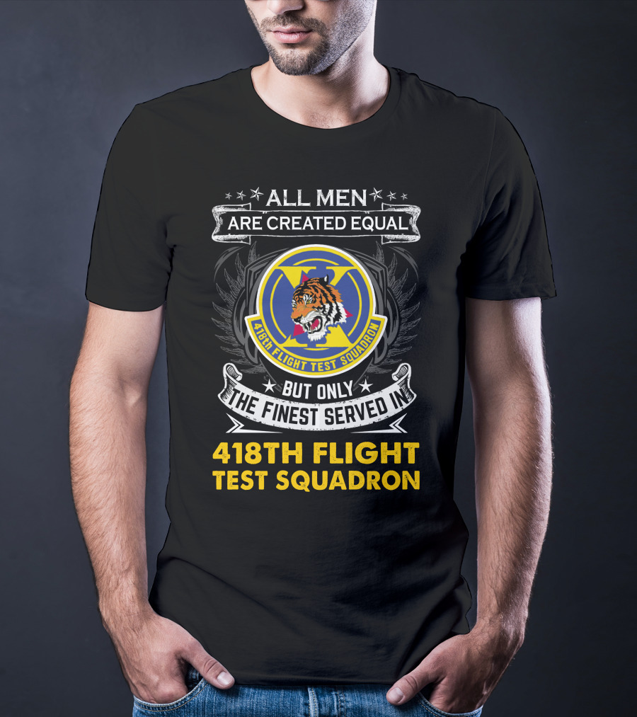 All Men Are Created Equal But Only The Finest Served In 418th Flight Test Squadron T-Shirt