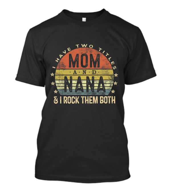 I Have Two Titles Mom And Nana I Rock Them Both Vintage T-Shirt