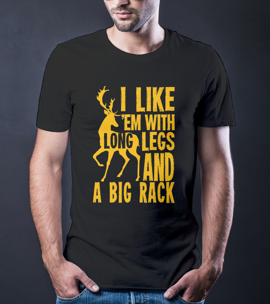 I Like 'Em With Long Legs And A Big Rack Funny Deer Hunting Quote For Hunters T-Shirt
