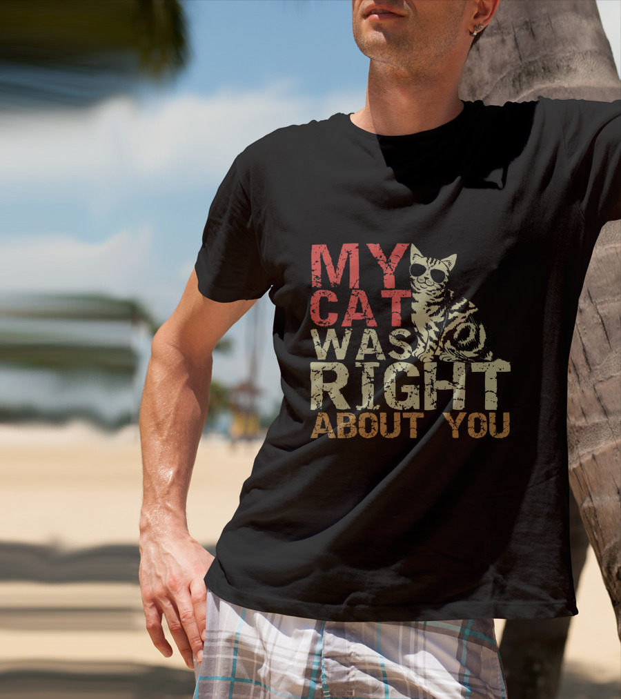 My Cat Was Right About You Funny Cat Lover Wearing Sunglasses T-Shirt