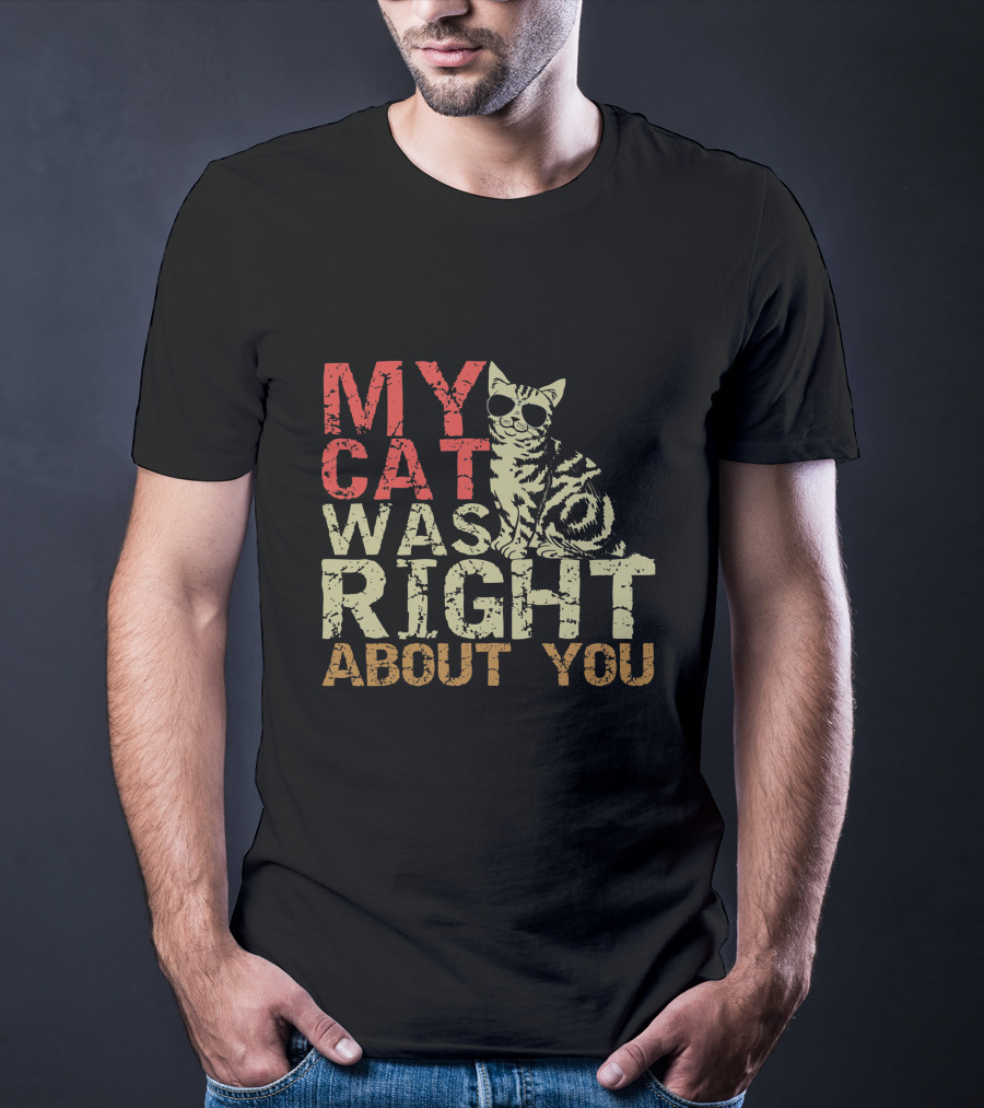 My Cat Was Right About You Funny Cat Lover Wearing Sunglasses T-Shirt