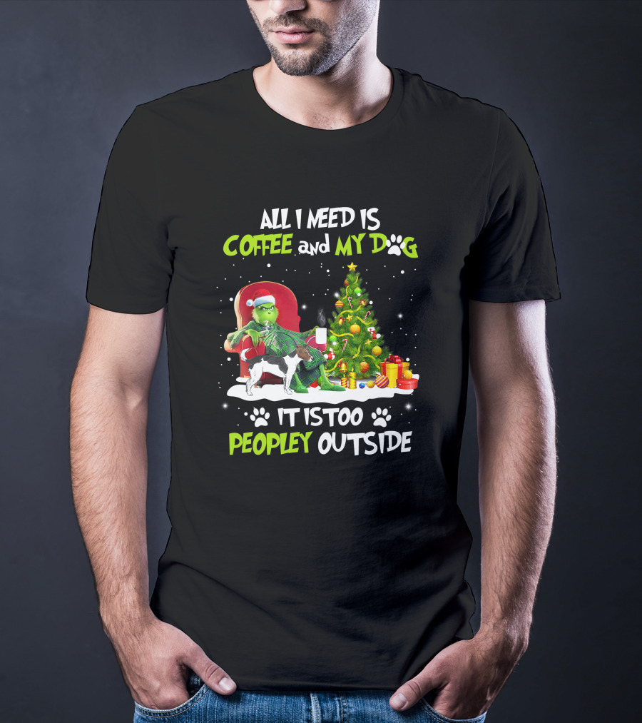 Grinch Christmas Coffee And My Dog It Is Too Peopley Outside T-Shirt