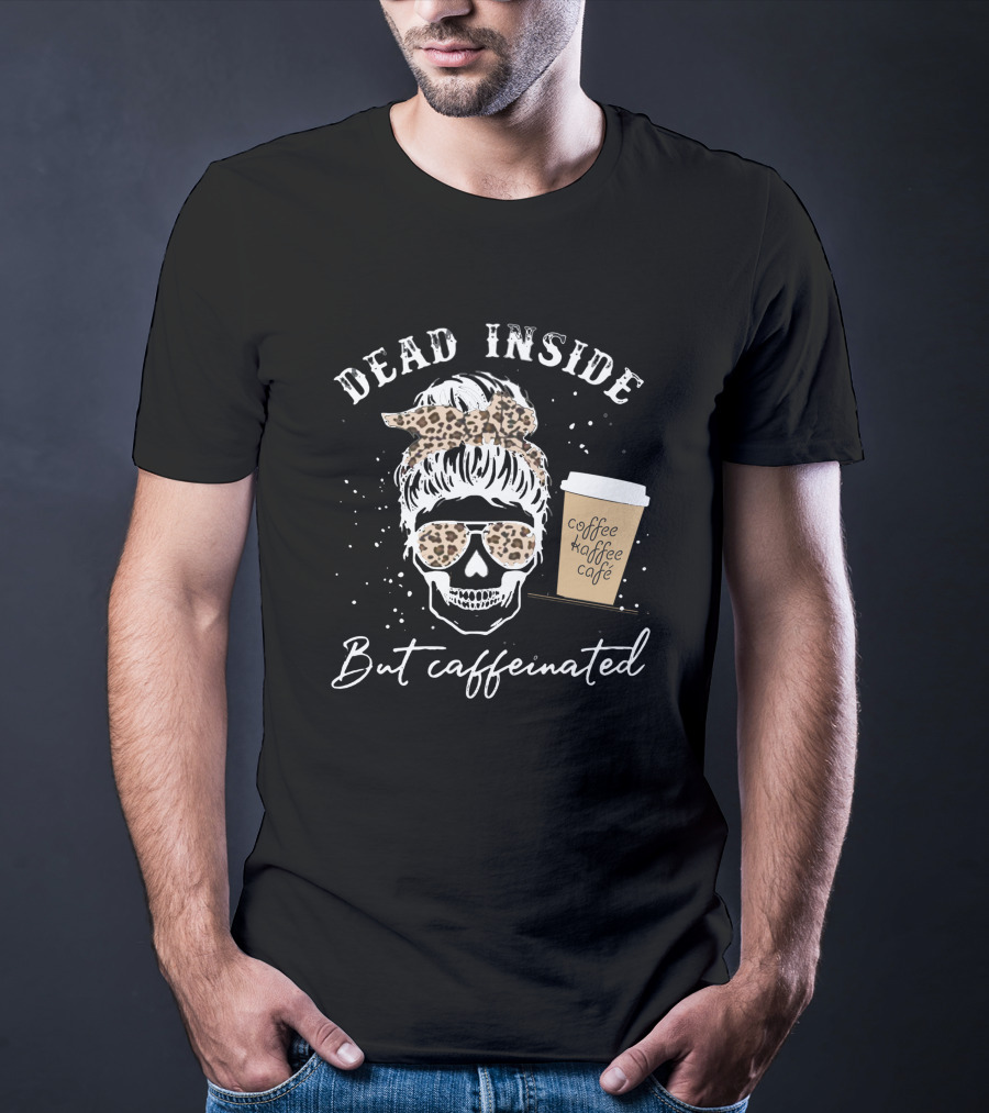 Dead Inside But Caffeinated Skeleton With Messy Bun And Leopard Coffee Cup T-Shirt