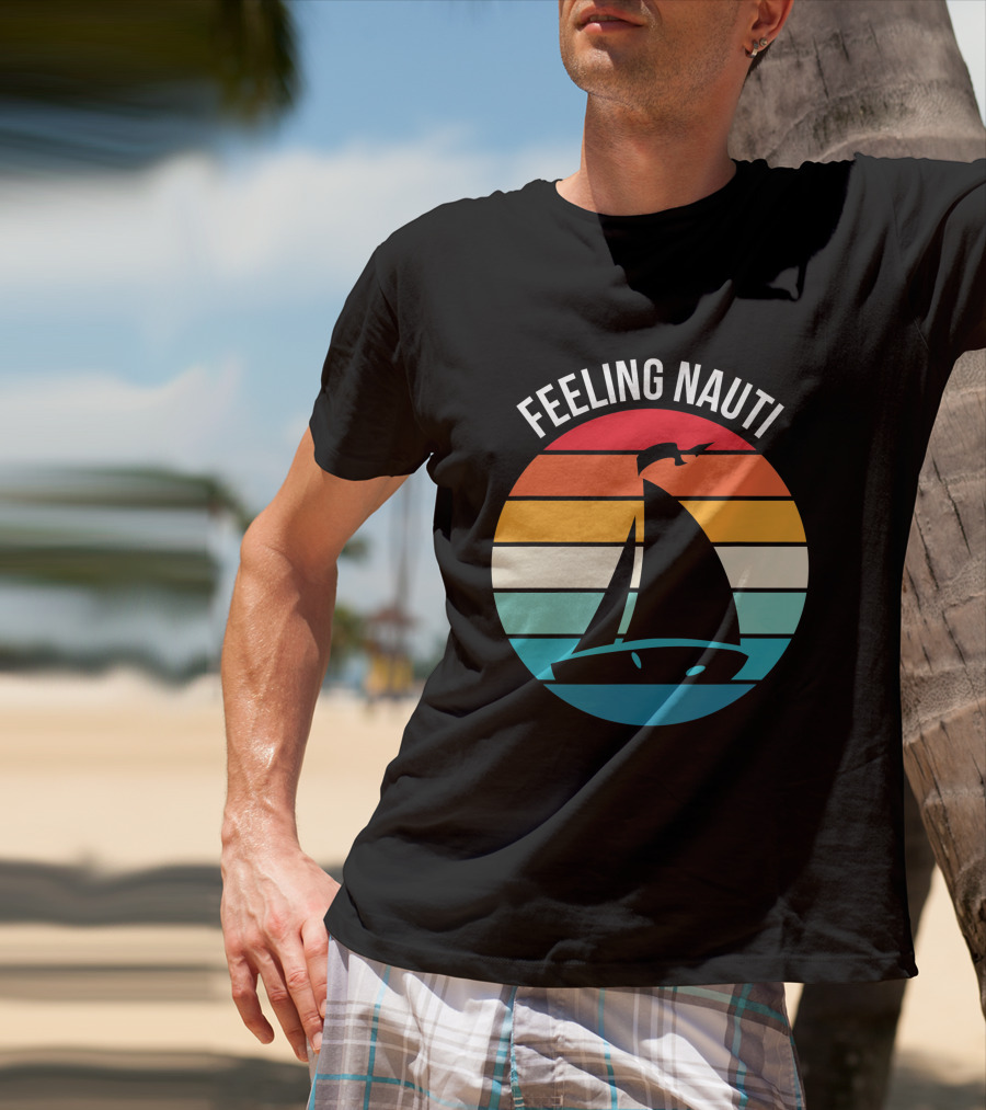 Feeling Nauti Funny Sailing Gift For Sailor Boat Sailing T-Shirt